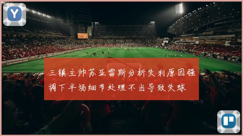 三镇主帅苏亚雷斯分析失利原因强调下半场细节处理不当导致失球