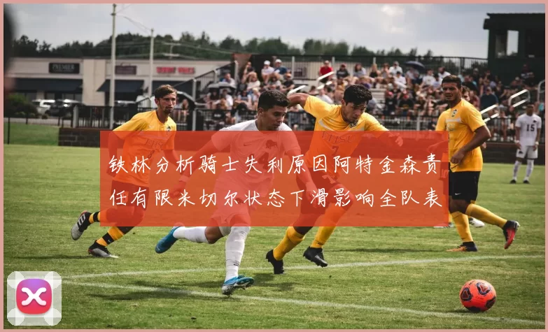 铁林分析骑士失利原因阿特金森责任有限米切尔状态下滑影响全队表现
